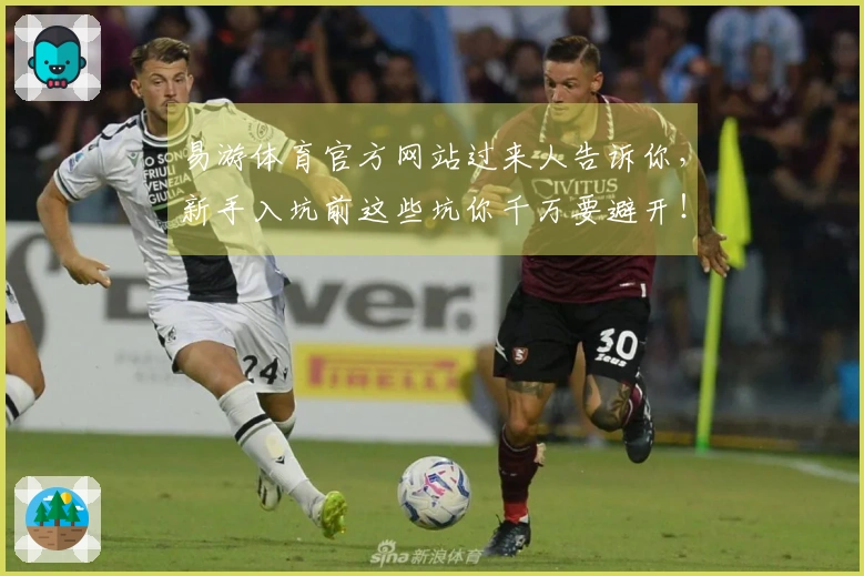 易游体育官方网站过来人告诉你，新手入坑前这些坑你千万要避开！