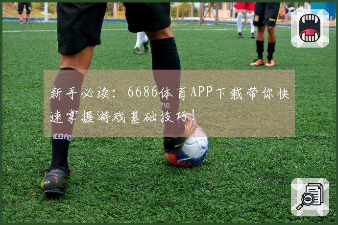 新手必读：6686体育APP下载带你快速掌握游戏基础技巧！